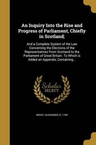 Cover image for An Inquiry Into the Rise and Progress of Parliament, Chiefly in Scotland;