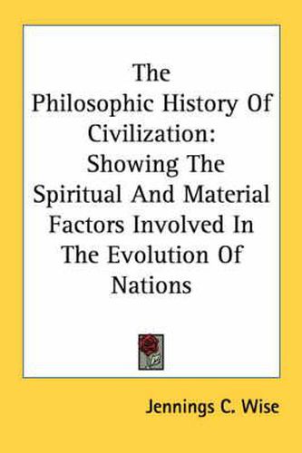 Cover image for The Philosophic History of Civilization: Showing the Spiritual and Material Factors Involved in the Evolution of Nations