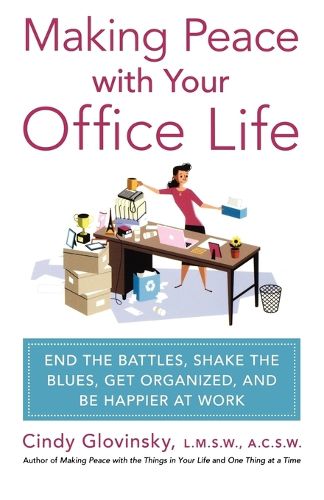 Cover image for Making Peace with Your Office Life: End the Battles, Shake the Blues, Get Organized, and Be Happier at Work