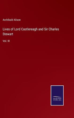 Cover image for Lives of Lord Castlereagh and Sir Charles Stewart: Vol. III