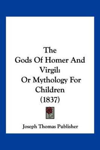 The Gods of Homer and Virgil: Or Mythology for Children (1837)