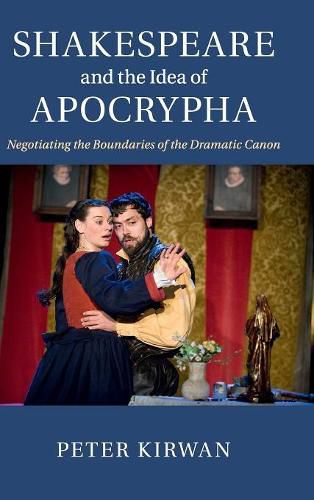 Cover image for Shakespeare and the Idea of Apocrypha: Negotiating the Boundaries of the Dramatic Canon