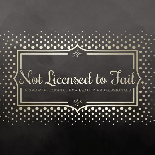 Cover image for Not Licensed to Fail: A Growth Journal for Beauty Professionals, Spiral Bound Version