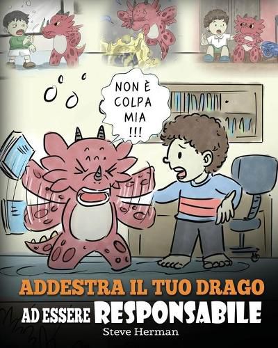 Addestra il tuo drago ad essere responsabile: Una simpatica storia per bambini, per educarli ad assumersi la responsabilita delle proprie scelte.