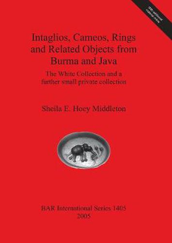 Intaglios Cameos Rings and Related Objects from Burma and Java: The White Collection and a further small private collection