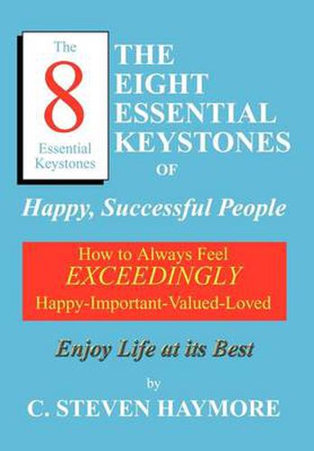 Cover image for The Eight Essential Keystones of Happy, Successful People: How to Always Feel Exceedingly Happy-important-valued-loved