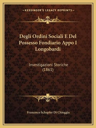 Cover image for Degli Ordini Sociali E del Possesso Fondiario Appo I Longobardi: Investigazioni Storiche (1861)