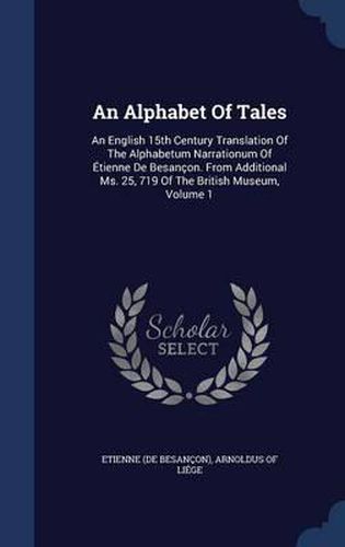 Cover image for An Alphabet of Tales: An English 15th Century Translation of the Alphabetum Narrationum of Etienne de Besancon. from Additional Ms. 25, 719 of the British Museum, Volume 1