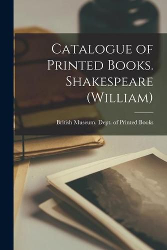 Cover image for Catalogue of Printed Books. Shakespeare (William)