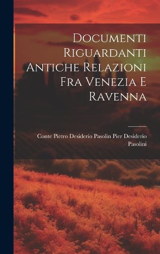 Cover image for Documenti Riguardanti Antiche Relazioni fra Venezia e Ravenna