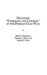 Cover image for Managing Command and Control in the Persian Gulf War