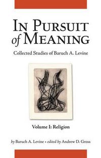 Cover image for In Pursuit of Meaning: Collected Studies of Baruch A. Levine