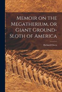 Cover image for Memoir on the Megatherium, or Giant Ground-sloth of America