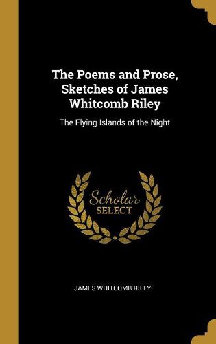 Cover image for The Poems and Prose, Sketches of James Whitcomb Riley