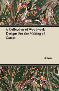 Cover image for A Collection of Woodwork Designs For the Making of Games