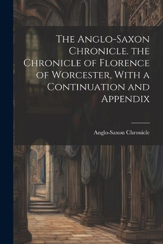 Cover image for The Anglo-Saxon Chronicle. the Chronicle of Florence of Worcester, With a Continuation and Appendix