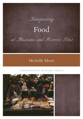 Cover image for Interpreting Food at Museums and Historic Sites