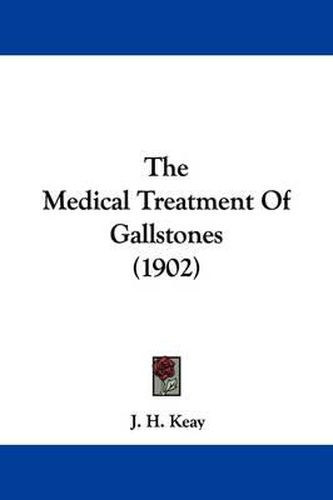 Cover image for The Medical Treatment of Gallstones (1902)