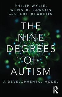 Cover image for The Nine Degrees of Autism: A Developmental Model for the Alignment and Reconciliation of Hidden Neurological Conditions