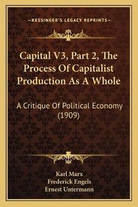 Cover image for Capital V3, Part 2, the Process of Capitalist Production as a Whole: A Critique of Political Economy (1909)