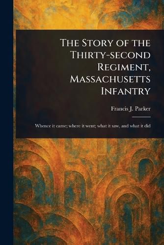 Cover image for The Story of the Thirty-second Regiment, Massachusetts Infantry