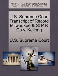 Cover image for U.S. Supreme Court Transcript of Record Milwaukee & St P R Co V. Kellogg