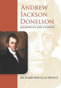 Cover image for Andrew Jackson Donelson: Jacksonian and Unionist