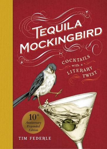 Tequila Mockingbird (10th Anniversary Expanded Edition): Cocktails with a Literary Twist