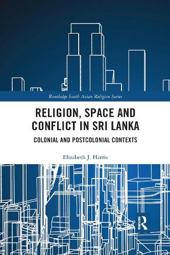 Religion, Space and Conflict in Sri Lanka: Colonial and Postcolonial Contexts