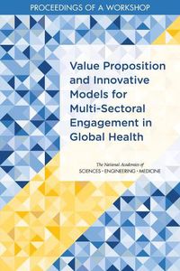 Cover image for Value Proposition and Innovative Models for Multi-Sectoral Engagement in Global Health: Proceedings of a Workshop