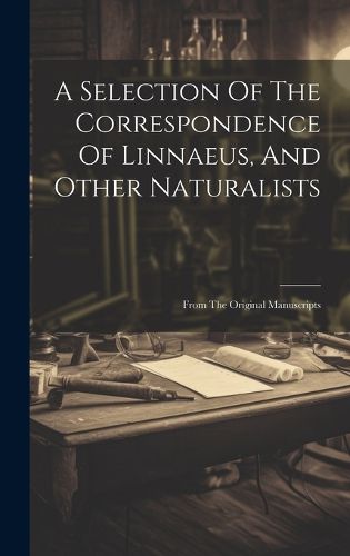 Cover image for A Selection Of The Correspondence Of Linnaeus, And Other Naturalists