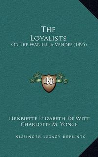 Cover image for The Loyalists: Or the War in La Vendee (1895)