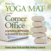 Cover image for From the Yoga Mat to the Corner Office: A Mindful Approach to Business Success