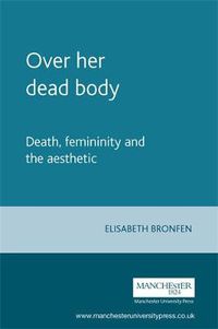 Cover image for Over Her Dead Body: Death, Femininity and the Aesthetic