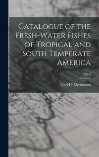 Cover image for Catalogue of the Fresh-water Fishes of Tropical and South Temperate America; 3, pt.4