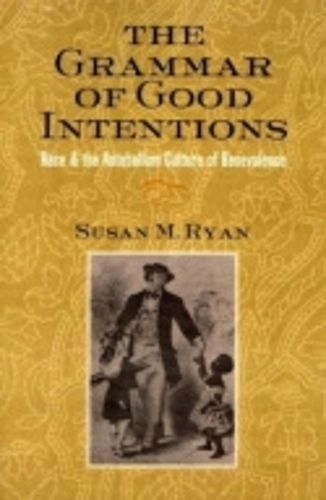 Cover image for The Grammar of Good Intentions: Race and the Antebellum Culture of Benevolence