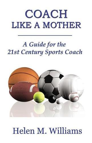 Cover image for Coach Like A Mother 2nd Edition: A Guide For The 21st Century Sports Coach