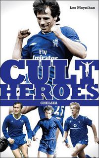 Cover image for Chelsea Cult Heroes: Stamford Bridge's Greatest Icons