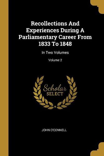 Cover image for Recollections And Experiences During A Parliamentary Career From 1833 To 1848