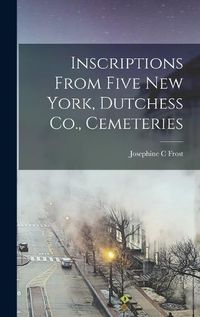 Cover image for Inscriptions From Five New York, Dutchess Co., Cemeteries