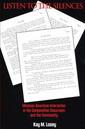 Cover image for Listen to the Silences: Mexican American Interaction in the Composition Classroom and the Community