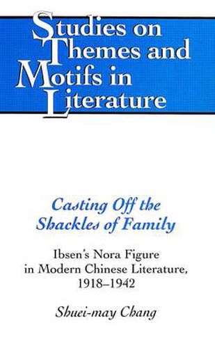 Cover image for Casting Off the Shackles of Family: Ibsen's Nora Figure in Modern Chinese Literature, 1918-1942