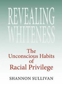 Cover image for Revealing Whiteness: The Unconscious Habits of Racial Privilege