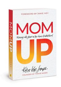 Cover image for Mom Up: Thriving with Grace in the Chaos of Motherhood