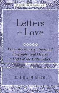 Cover image for Letters of Love: Franz Rosenzweig's Spiritual Biography and Oeuvre in Light of the Gritli Letters