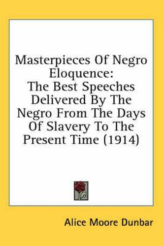 Cover image for Masterpieces of Negro Eloquence: The Best Speeches Delivered by the Negro from the Days of Slavery to the Present Time (1914)