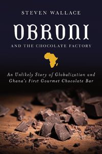 Cover image for Obroni and the Chocolate Factory: An Unlikely Story of Globalization and Ghana's First Gourmet Chocolate Bar