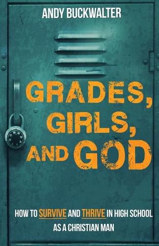 Cover image for Grades, Girls, and God: How to survive and thrive in high school as a Christian man