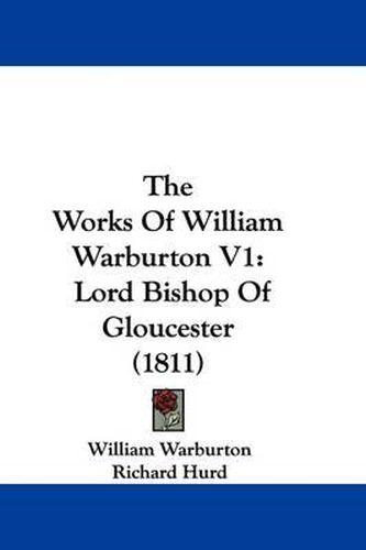 Cover image for The Works Of William Warburton V1: Lord Bishop Of Gloucester (1811)