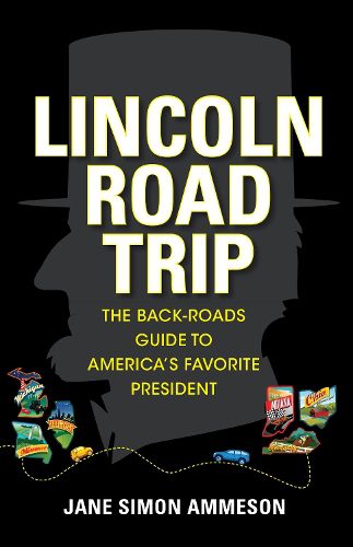 Cover image for Lincoln Road Trip: The Back-Roads Guide to America's Favorite President